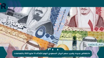 «انخفاض جديد» يضرب سعر الريال السعودي اليوم الثلاثاء 13 مايو 2025 بالتعاملات